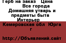 Герб на заказ › Цена ­ 5 000 - Все города Домашняя утварь и предметы быта » Интерьер   . Кемеровская обл.,Юрга г.